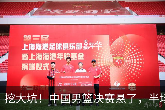 挖大坑！中国男篮决赛悬了，半场落后19分，原因揭晓 2数据拉胯！